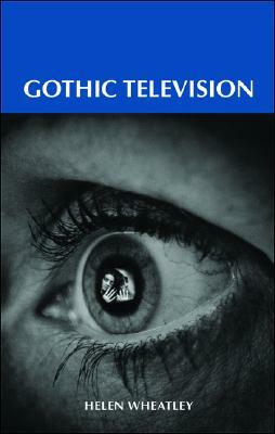 Gothic Television by Helen Wheatley