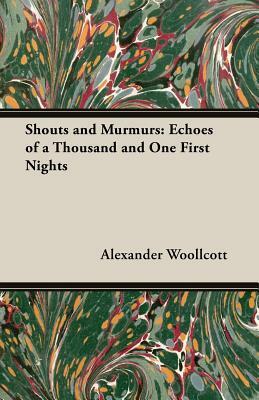 Shouts and Murmurs: Echoes of a Thousand and One First Nights by Alexander Woollcott