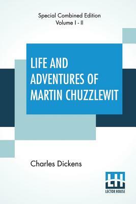 Life And Adventures Of Martin Chuzzlewit: His Relatives, Friends, And Enemies by Charles Dickens