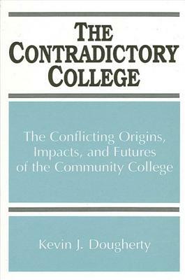 The Contradictory College: The Conflicting Origins, Impacts, and Futures of the Community College by Kevin J. Dougherty