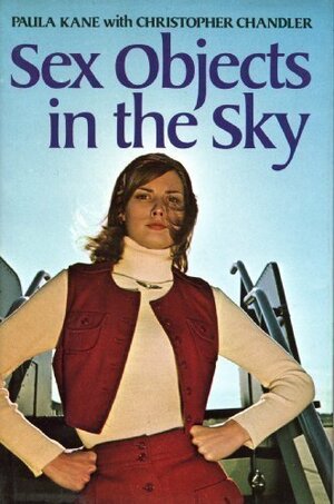 Sex objects in the sky: A personal account of the stewardess rebellion by Paula Kane