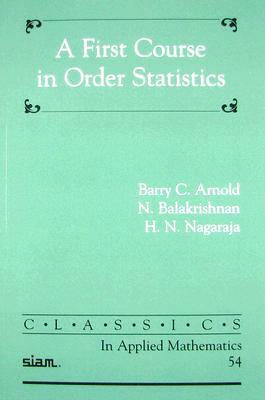 A First Course in Order Statistics by H. N. Nagaraja, N. Balakrishnan, Barry C. Arnold