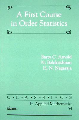 A First Course in Order Statistics by N. Balakrishnan, H. N. Nagaraja, Barry C. Arnold