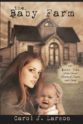 The Baby Farm, The Secret Society of Sugar and Spice Book 2 by Carol J. Larson