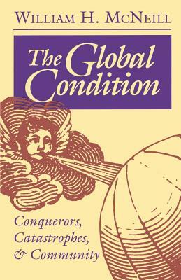The Global Condition: Conquerors, Catastrophes, and Community by William H. McNeill