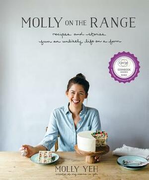 Molly on the Range: Recipes and Stories from an Unlikely Life on a Farm: A Cookbook by Molly Yeh