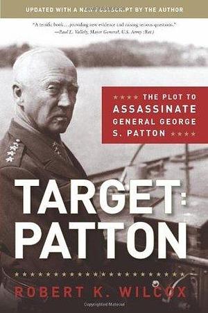 Target--Patton: The Plot to Assassinate General George S. Patton by Charles M. Province, Robert K. Wilcox