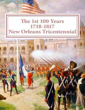 The first 100 Years - 1718-1817 - New Orleans Tricentennial by Randy Decuir