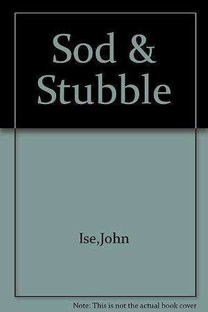 Sod and Stubble: The Story of a Kansas Homestead by John Ise