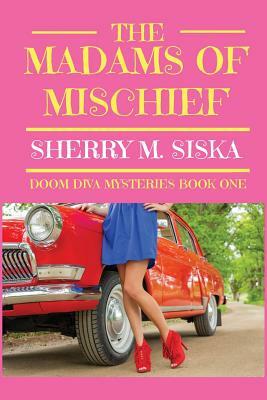 The Madams of Mischief by Sherry M. Siska