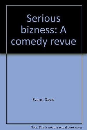 Serious Bizness: A Comedy Revue by David Evans, Jennifer Allen, David Babcock