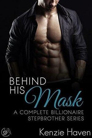 Behind His Mask: A Complete Billionaire Stepbrother Series by Kenzie Haven