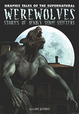 Werewolves: Stories of Deadly Shapeshifters by Gary Jeffrey