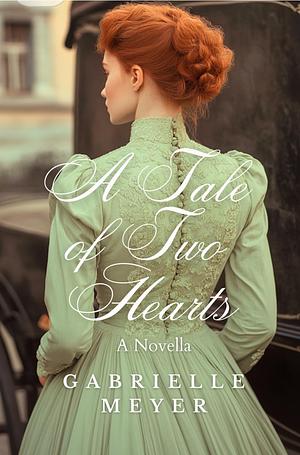 A Tale of Two Hearts  by Gabrielle Meyer