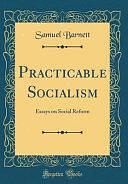 Practicable Socialism: Essays on Social Reform by Samuel Barnett