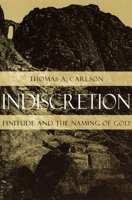 Indiscretion: Finitude and the Naming of God by Thomas A. Carlson