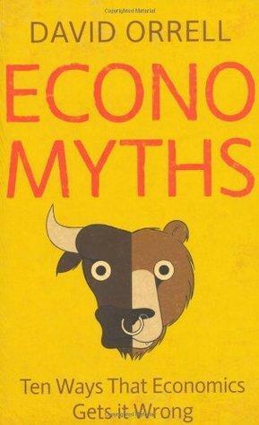 Economyths: Ten Ways That Economics Gets It Wrong by David Orrell, David Orrell