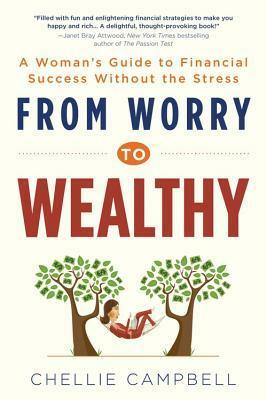 From Worry to Wealthy: A Woman's Guide to Financial Success Without the Stress by Chellie Campbell