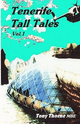Tenerife Tall Tales: Set In and around this magical Spanish Island. by Tony Thorne Mbe