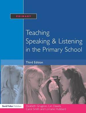 Teaching Speaking and Listening in the Primary School by Lorraine Hubbard, Elizabeth Grugeon, Carol Smith