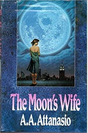 The Moon's Wife: A Hystery by A.A. Attanasio
