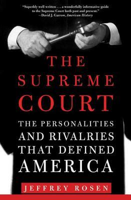 The Supreme Court: The Personalities and Rivalries That Defined America by Jeffrey Rosen