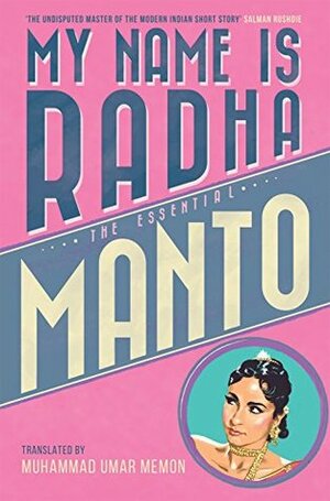 My Name is Radha: The Essential Manto by Muhammad Umar Memon, Saadat Hasan Manto