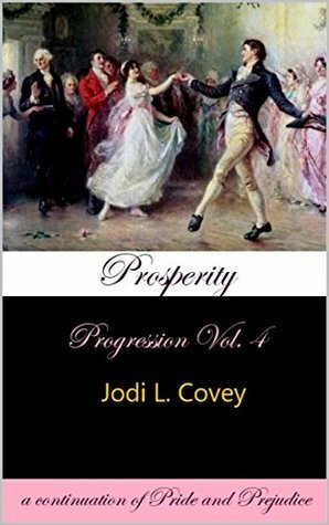 Prosperity: Progression Vol. 4 (a continuation of Pride and Prejudice) by Jodi L. Covey