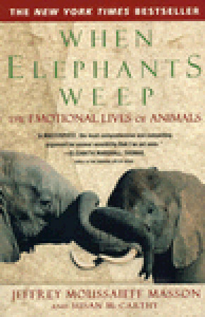 When Elephants Weep: The Emotional Lives of Animals by Jeffrey Moussaieff Masson, Susan McCarthy