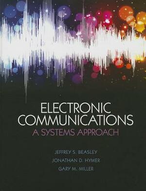 Electronic Communications: A Systems Approach by Jonathan Hymer, Gary Miller, Jeffrey Beasley