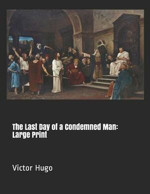 The Last Day of a Condemned Man: Large Print by Victor Hugo