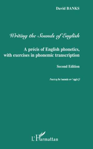 Writing the Sounds of English: A precis of English phonetics with exercises in phonemic transcription Second Edition by David Banks