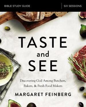 Taste and See Study Guide: Discovering God Among Butchers, Bakers, and Fresh Food Makers by Margaret Feinberg