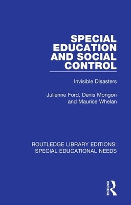 Special Education and Social Control: Invisible Disasters by Denis Mongon, Maurice Whelan, Julienne Ford