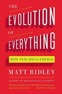 The Evolution of Everything: How New Ideas Emerge by Matt Ridley