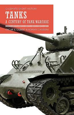 Tanks: A Century of Tank Warfare by Oscar E. Gilbert, Romain Cansiere