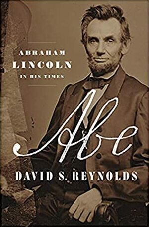Abe: Abraham Lincoln in His Times by David S. Reynolds