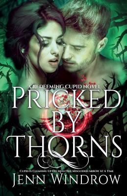 Pricked By Thorns: The Redeeming Cupid Series by Jenn Windrow