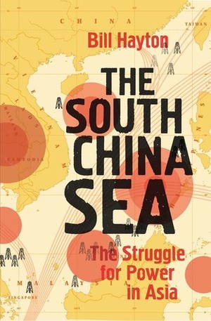 The South China Sea: The Struggle for Power in Asia by Bill Hayton