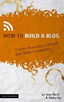 How to Build a Blog by The Digital Writer, Shelly Greenhalgh-Davis, Danny Iny