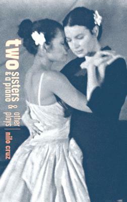 Two Sisters and a Piano and Other Plays by Nilo Cruz