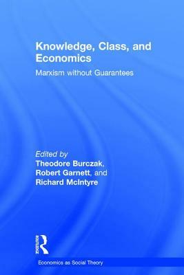 Knowledge, Class, and Economics: Marxism Without Guarantees by 