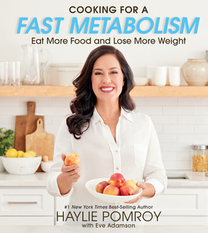 Cooking for a Fast Metabolism: Eat More Food and Lose More Weight by Haylie Pomroy