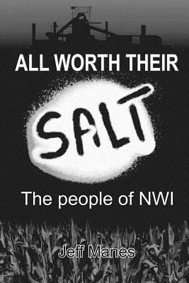 All Worth Their Salt: The People of NWI: Volume I by Jeff Manes