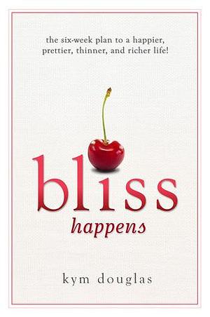 Bliss Happens by Kym Douglas, Kym Douglas