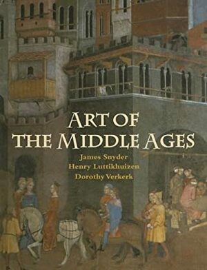 Art of the Middle Ages by Henry Luttikhuizen, Dorothy Verkerk, James Snyder