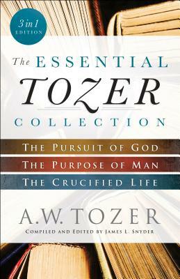 The Essential Tozer Collection: The Pursuit of God, the Purpose of Man, and the Crucified Life by A.W. Tozer