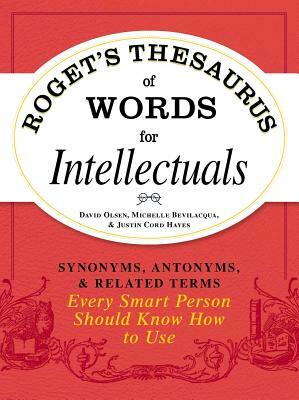 Roget's Thesaurus of Words for Intellectuals: Synonyms, Antonyms, and Related Terms Every Smart Person Should Know How to Use by Michelle Bevilacqua, David Olsen, Justin Cord Hayes