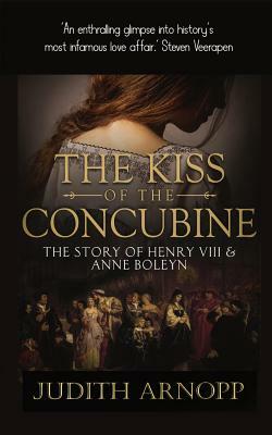 The Kiss of the Concubine: a story of Anne Boleyn by Judith Arnopp