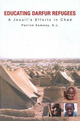 Educating Darfur Refugees: A Jesuit's Efforts in Chad by Patrick Samway